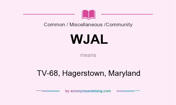What does WJAL mean? It stands for TV-68, Hagerstown, Maryland