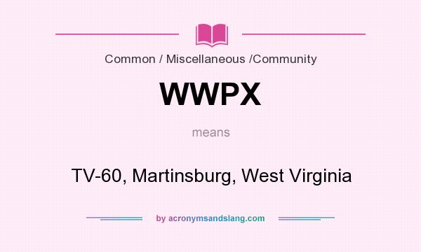 What does WWPX mean? It stands for TV-60, Martinsburg, West Virginia