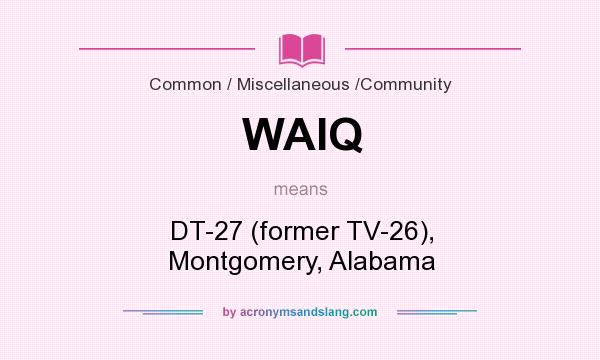 What does WAIQ mean? It stands for DT-27 (former TV-26), Montgomery, Alabama