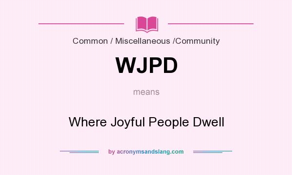 What does WJPD mean? It stands for Where Joyful People Dwell