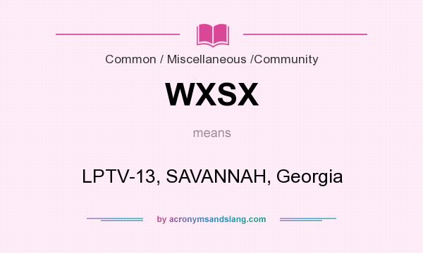 What does WXSX mean? It stands for LPTV-13, SAVANNAH, Georgia