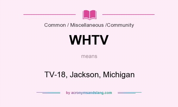 What does WHTV mean? It stands for TV-18, Jackson, Michigan