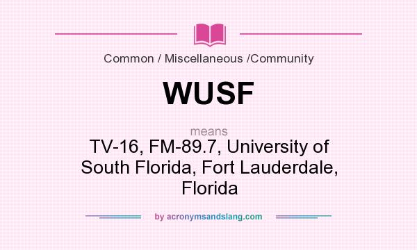 What does WUSF mean? It stands for TV-16, FM-89.7, University of South Florida, Fort Lauderdale, Florida