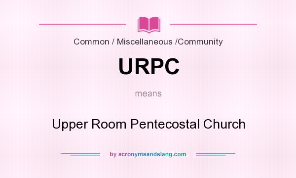 What does URPC mean? It stands for Upper Room Pentecostal Church