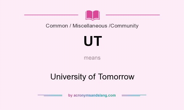 What does UT mean? It stands for University of Tomorrow