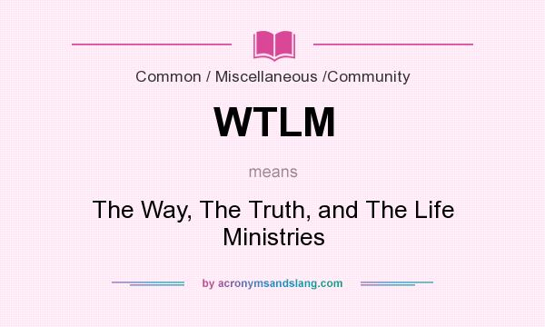 What does WTLM mean? It stands for The Way, The Truth, and The Life Ministries