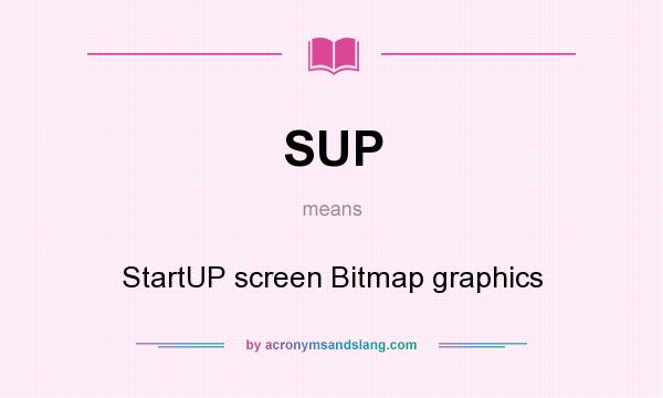 What does SUP mean? It stands for StartUP screen Bitmap graphics