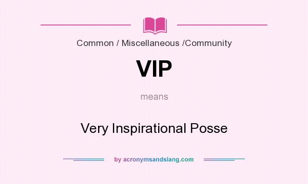 What does VIP mean? It stands for Very Inspirational Posse