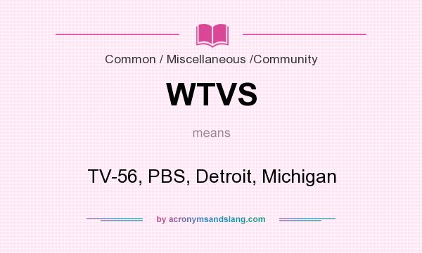What does WTVS mean? It stands for TV-56, PBS, Detroit, Michigan
