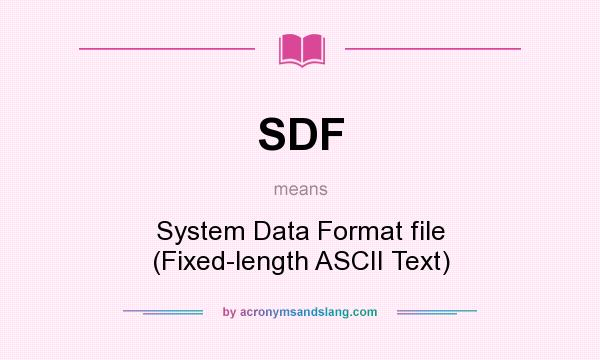 What does SDF mean? It stands for System Data Format file (Fixed-length ASCII Text)