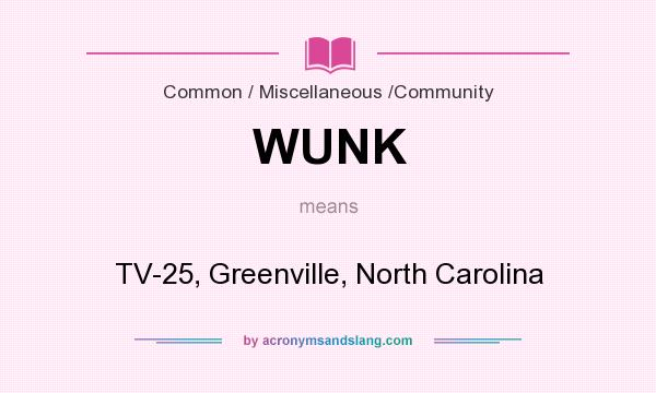 What does WUNK mean? It stands for TV-25, Greenville, North Carolina