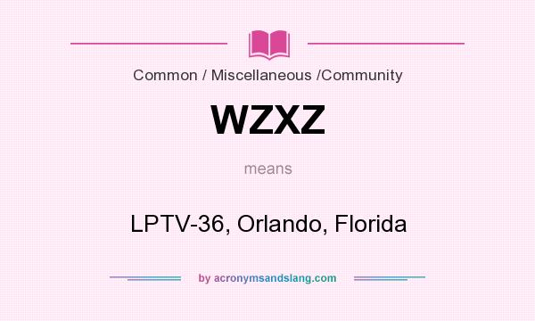What does WZXZ mean? It stands for LPTV-36, Orlando, Florida