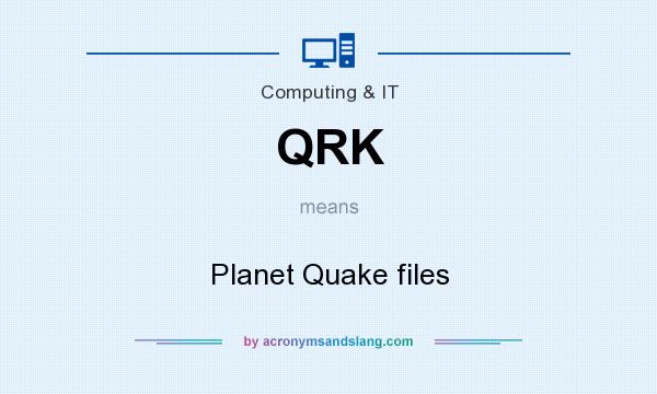 What does QRK mean? It stands for Planet Quake files