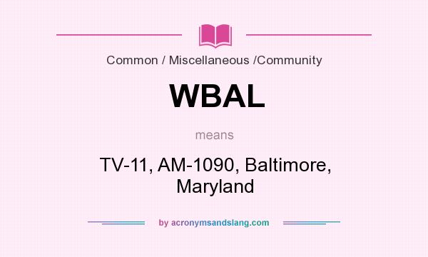 What does WBAL mean? It stands for TV-11, AM-1090, Baltimore, Maryland