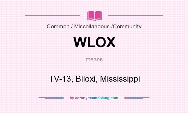 What does WLOX mean? It stands for TV-13, Biloxi, Mississippi