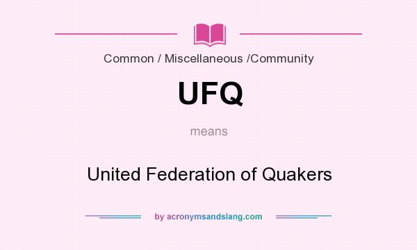 What does UFQ mean? It stands for United Federation of Quakers