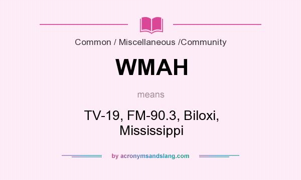 What does WMAH mean? It stands for TV-19, FM-90.3, Biloxi, Mississippi
