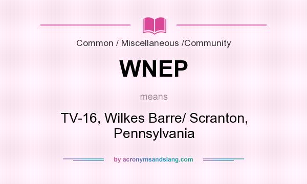 What does WNEP mean? It stands for TV-16, Wilkes Barre/ Scranton, Pennsylvania
