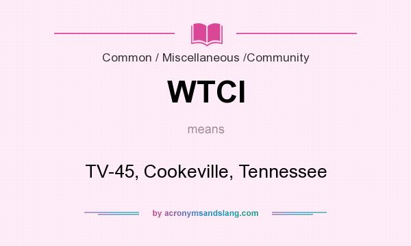What does WTCI mean? It stands for TV-45, Cookeville, Tennessee