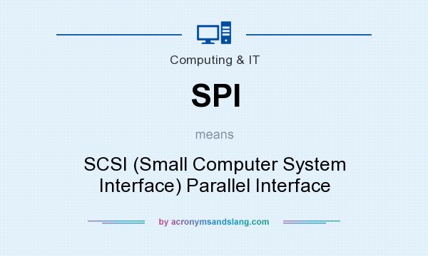 What does SPI mean? It stands for SCSI (Small Computer System Interface) Parallel Interface