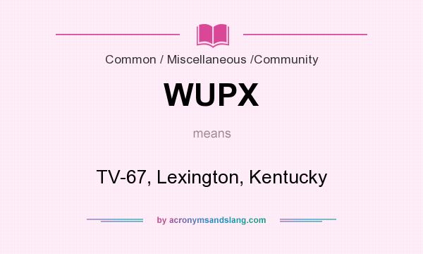 What does WUPX mean? It stands for TV-67, Lexington, Kentucky