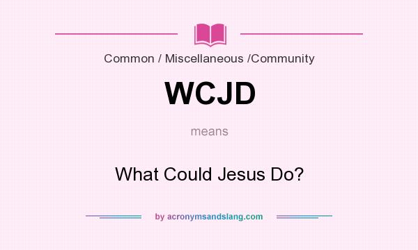 What does WCJD mean? It stands for What Could Jesus Do?