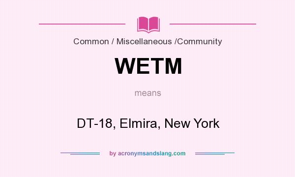What does WETM mean? It stands for DT-18, Elmira, New York