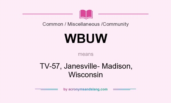 What does WBUW mean? It stands for TV-57, Janesville- Madison, Wisconsin