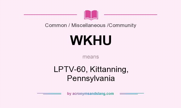 What does WKHU mean? It stands for LPTV-60, Kittanning, Pennsylvania