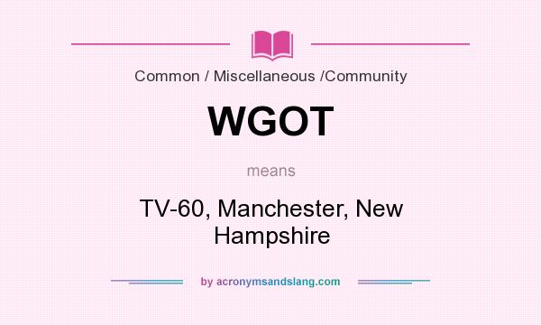 What does WGOT mean? It stands for TV-60, Manchester, New Hampshire