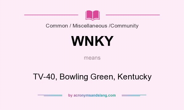 What does WNKY mean? It stands for TV-40, Bowling Green, Kentucky