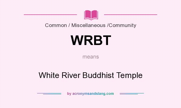 What does WRBT mean? It stands for White River Buddhist Temple