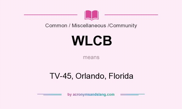 What does WLCB mean? It stands for TV-45, Orlando, Florida