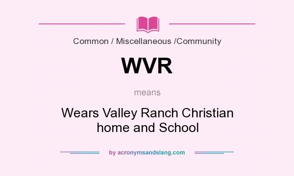 What does WVR mean? It stands for Wears Valley Ranch Christian home and School