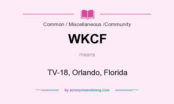 What does WKCF mean? It stands for TV-18, Orlando, Florida