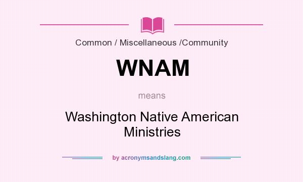What does WNAM mean? It stands for Washington Native American Ministries