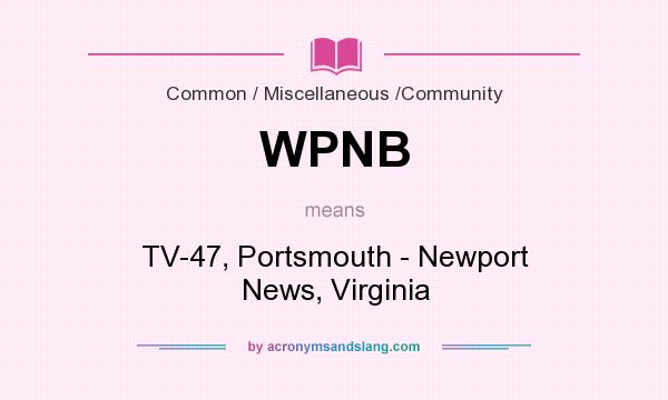 What does WPNB mean? It stands for TV-47, Portsmouth - Newport News, Virginia