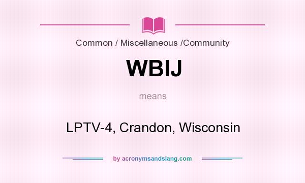 What does WBIJ mean? It stands for LPTV-4, Crandon, Wisconsin