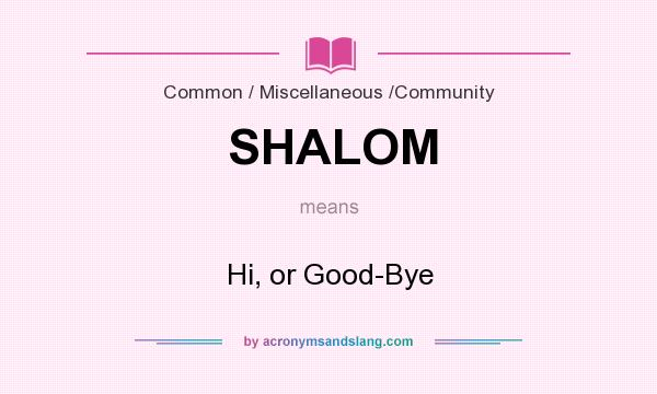 What does SHALOM mean? It stands for Hi, or Good-Bye