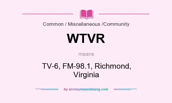 What does WTVR mean? It stands for TV-6, FM-98.1, Richmond, Virginia