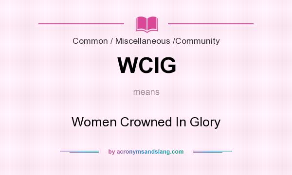 What does WCIG mean? It stands for Women Crowned In Glory