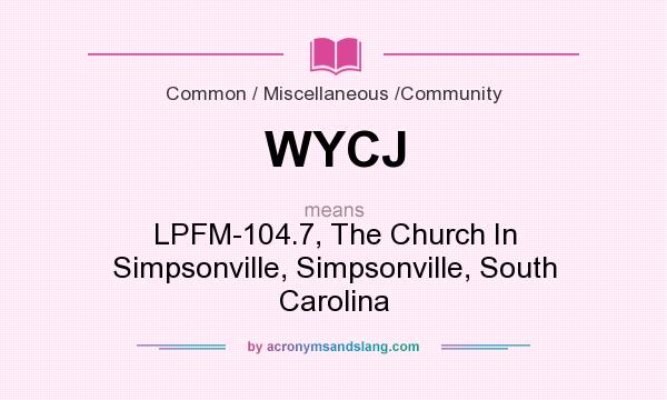 What does WYCJ mean? It stands for LPFM-104.7, The Church In Simpsonville, Simpsonville, South Carolina