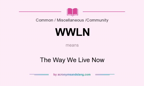What does WWLN mean? It stands for The Way We Live Now