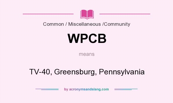 What does WPCB mean? It stands for TV-40, Greensburg, Pennsylvania