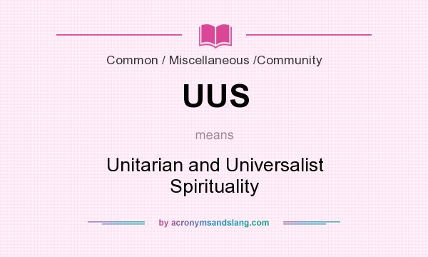 What does UUS mean? It stands for Unitarian and Universalist Spirituality