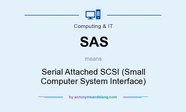 What does SAS mean? It stands for Serial Attached SCSI (Small Computer System Interface)