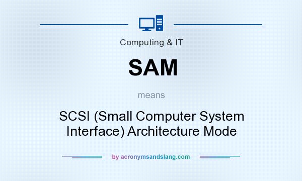 What does SAM mean? It stands for SCSI (Small Computer System Interface) Architecture Mode