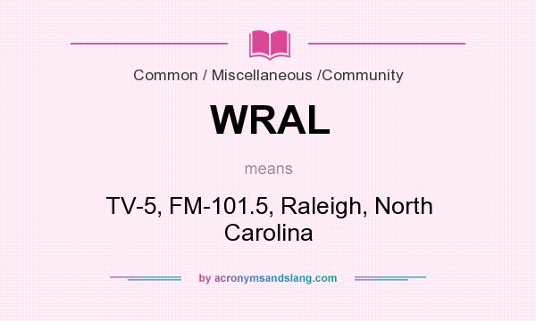 What does WRAL mean? It stands for TV-5, FM-101.5, Raleigh, North Carolina