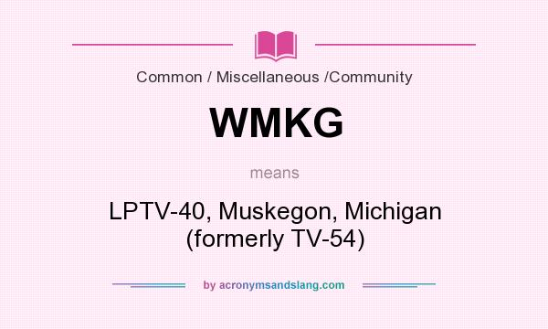 What does WMKG mean? It stands for LPTV-40, Muskegon, Michigan (formerly TV-54)