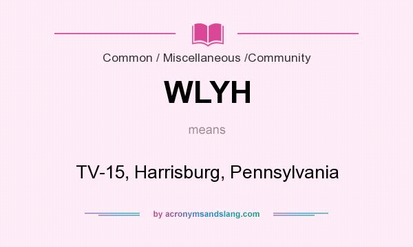 What does WLYH mean? It stands for TV-15, Harrisburg, Pennsylvania